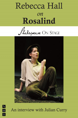 Rebecca Hall: Rebecca Hall on Rosalind (Shakespeare on Stage)