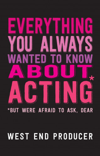 West End Producer: Everything You Always Wanted To Know About Acting (But Were Afraid To Ask, Dear)
