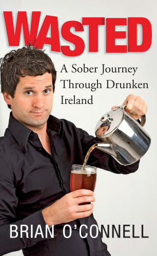 Brian O'Connell: Wasted: Sober in Ireland