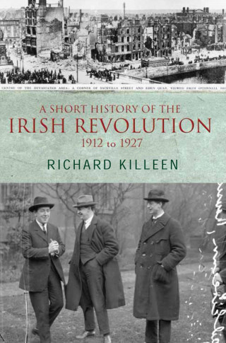 Richard Killeen: A Short History of the Irish Revolution, 1912 to 1927