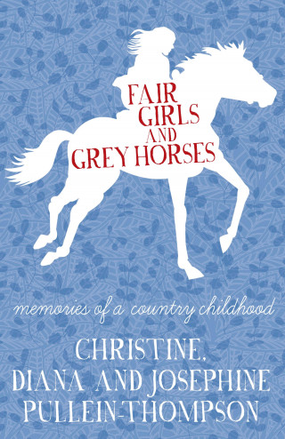 Christine Pullein-Thompson, Diana Pullein-Thompson, Josephine Pullein-Thompson: Fair Girls and Grey Horses