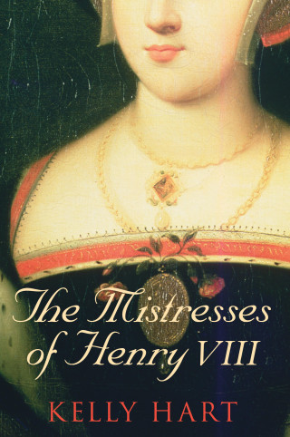 Kelly Hart: The Mistresses of Henry VIII