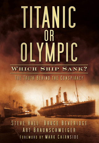 Steve Hall, Bruce Beveridge, Art Braunschweiger: Titanic or Olympic: Which Ship Sank?