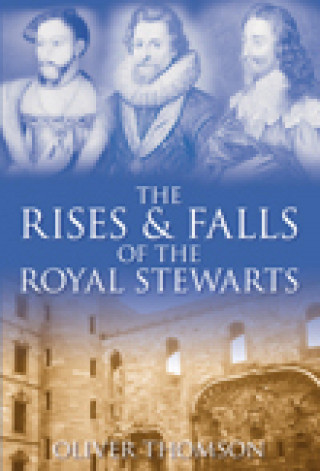 Oliver Thomson: The Rises and Falls of the Royal Stewarts