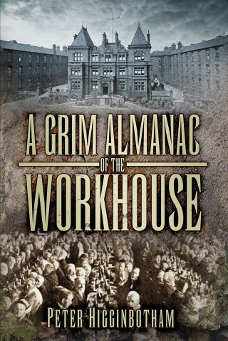 Peter Higginbotham: A Grim Almanac of the Workhouse