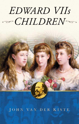John Van der Kiste: Edward VII's Children