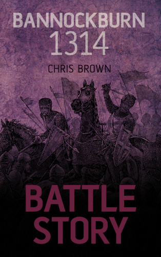 Dr Chris Brown: Battle Story: Bannockburn 1314
