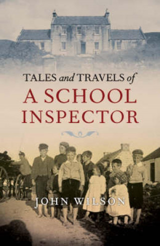 Dr John Wilson: Tales and Travels of a School Inspector