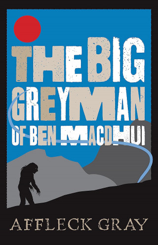 Affleck Gray: The Big Grey Man of Ben MacDhui