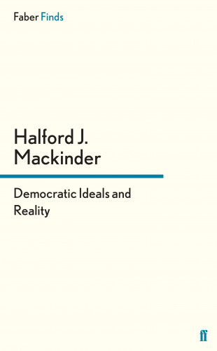 Halford J. Mackinder: Democratic Ideals and Reality