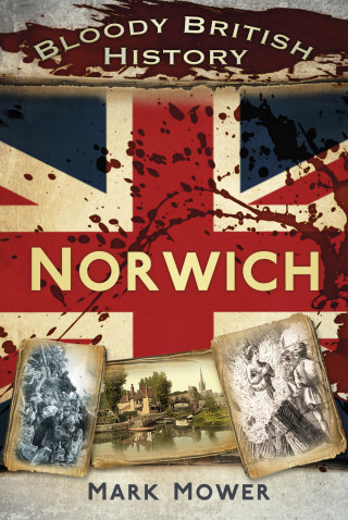 Mark Mower: Bloody British History: Norwich