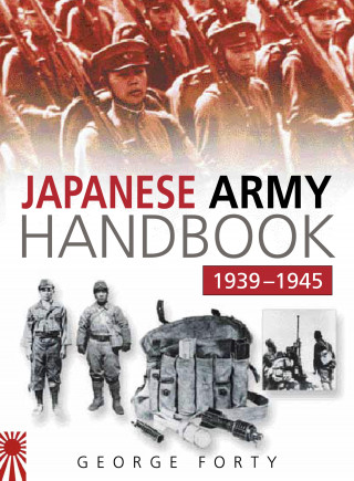 Lieutenant Colonel George Forty OBE: Japanese Army Handbook 1939-1945