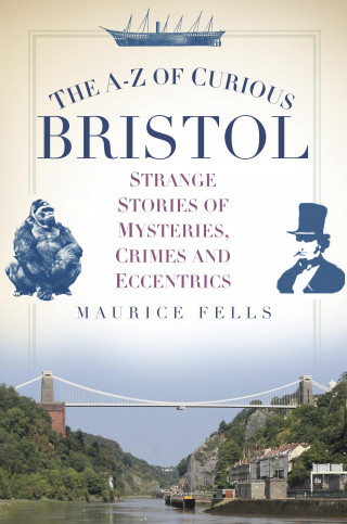 Maurice Fells: The A-Z of Curious Bristol