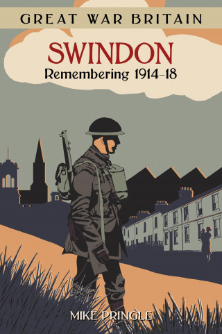 Mike Pringle: Great War Britain Swindon: Remembering 1914-18