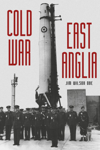 Jim Wilson OBE: Cold War: East Anglia