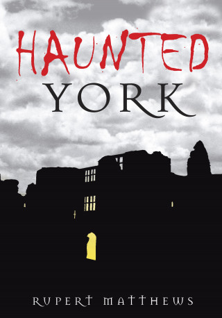 Rupert Matthews: Haunted York