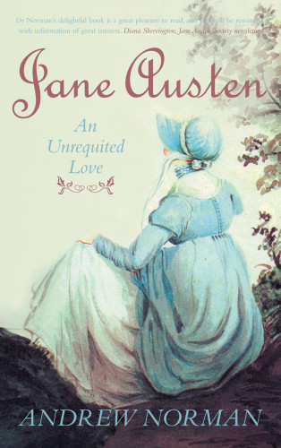 Dr Andrew Norman: Jane Austen: An Unrequited Love
