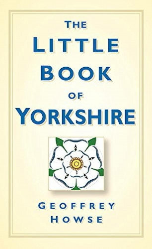 Geoffrey Howse: The Little Book of Yorkshire