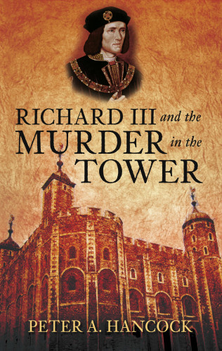 Peter A Hancock: Richard III and the Murder in the Tower