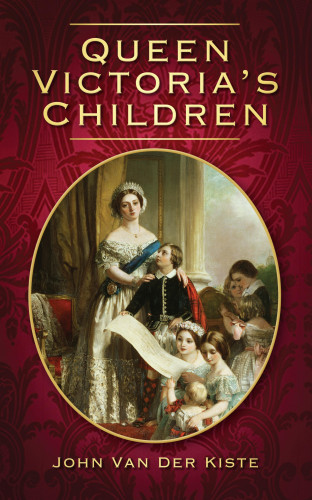 John Van der Kiste: Queen Victoria's Children
