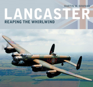 Martin W. Bowman: Lancaster: Reaping the Whirlwind