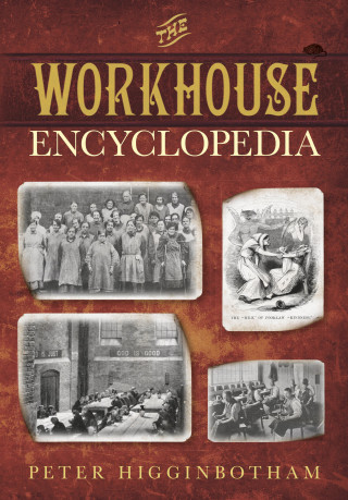 Peter Higginbotham: The Workhouse Encyclopedia