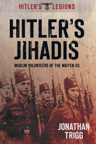 Jonathan Trigg: Hitler's Jihadis