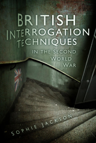 Sophie Jackson: British Interrogation Techniques in the Second World War