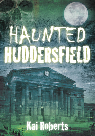Kai Roberts: Haunted Huddersfield