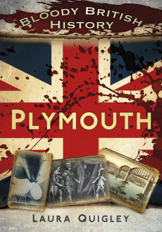 Laura Quigley: Bloody British History: Plymouth