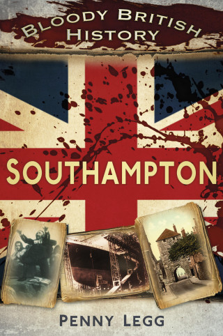 Penny Legg: Bloody British History: Southampton