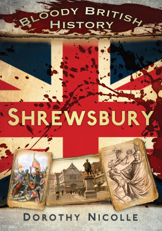 Dorothy Nicolle: Bloody British History: Shrewsbury