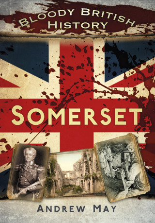 Dr Andrew May: Bloody British History: Somerset