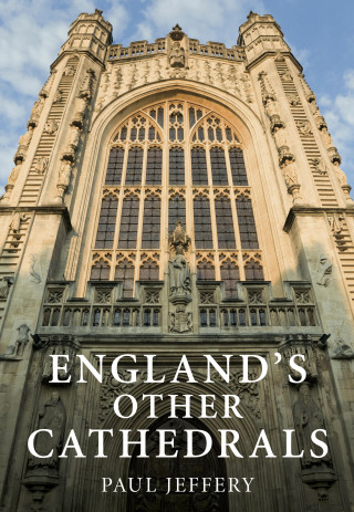 Paul Jeffery: England's Other Cathedrals