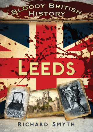 Richard Smyth: Bloody British History: Leeds