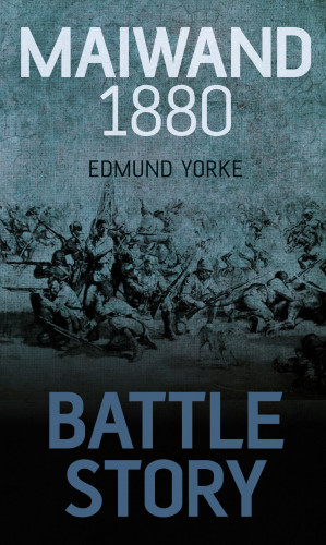 Edmund Yorke: Battle Story: Maiwand 1880