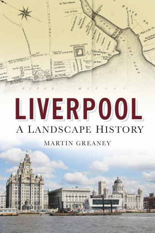 Martin Greaney: Liverpool: A Landscape History