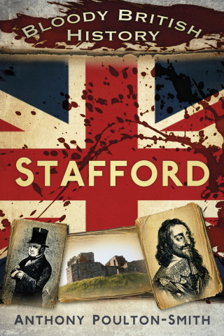 Anthony Poulton-Smith: Bloody British History: Stafford