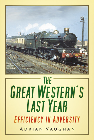 Adrian Vaughan: The Great Western's Last Year