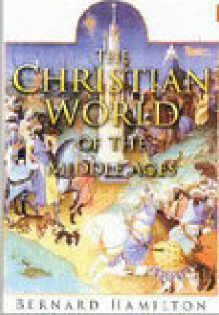 Bernard Hamilton: The Christian World of the Middle Ages