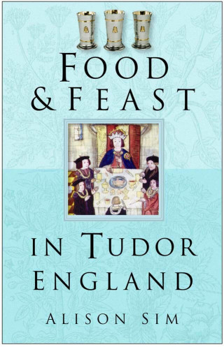Alison Sim: Food and Feast in Tudor England