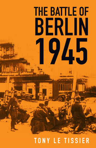 Tony Le Tissier: The Battle of Berlin 1945