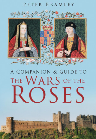 Peter Bramley: A Companion and Guide to the Wars of the Roses