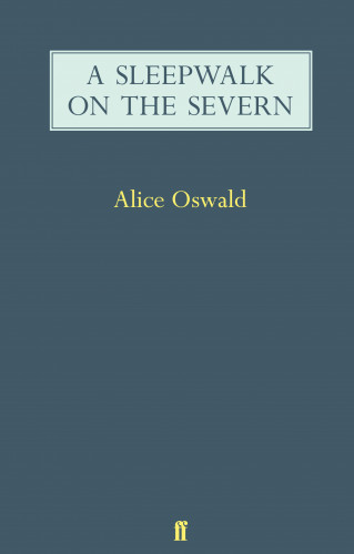 Alice Oswald: A Sleepwalk on the Severn