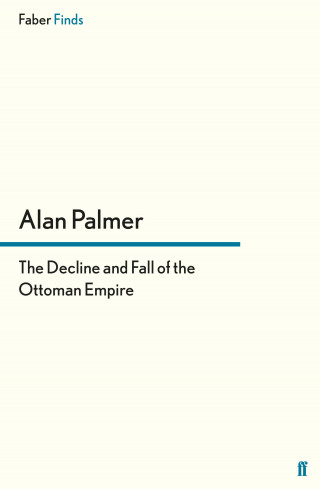 Alan Palmer: The Decline and Fall of the Ottoman Empire