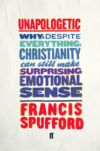 Francis Spufford: Unapologetic