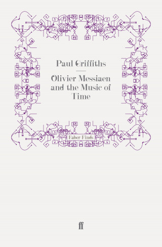 Paul Griffiths: Olivier Messiaen and the Music of Time