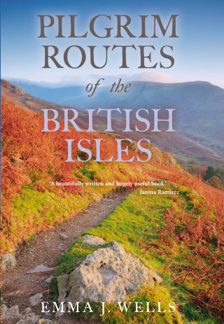 Emma J Wells: Pilgrim Routes of the British Isles