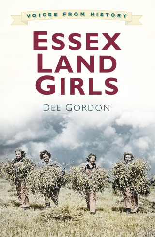 Dee Gordon: Voices from History: Essex Land Girls