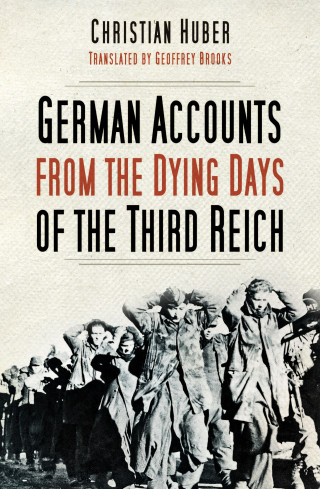 Christian Huber: German Accounts from the Dying Days of the Third Reich